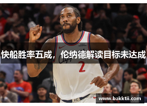 快船胜率五成，伦纳德解读目标未达成